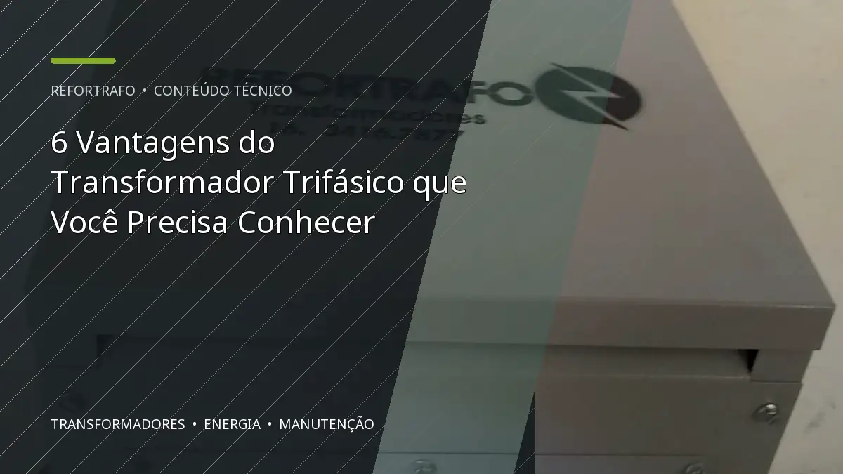 6 Vantagens do Transformador Trifásico que Você Precisa Conhecer