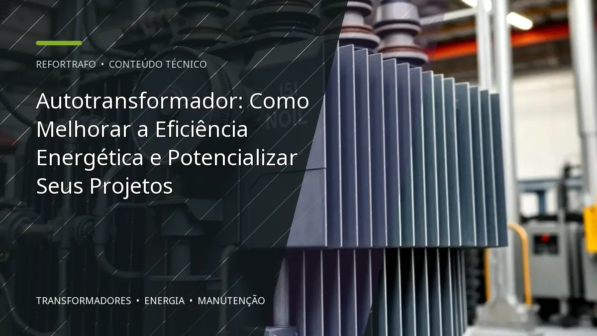 Autotransformador: Como Melhorar a Eficiência Energética e Potencializar Seus Projetos
