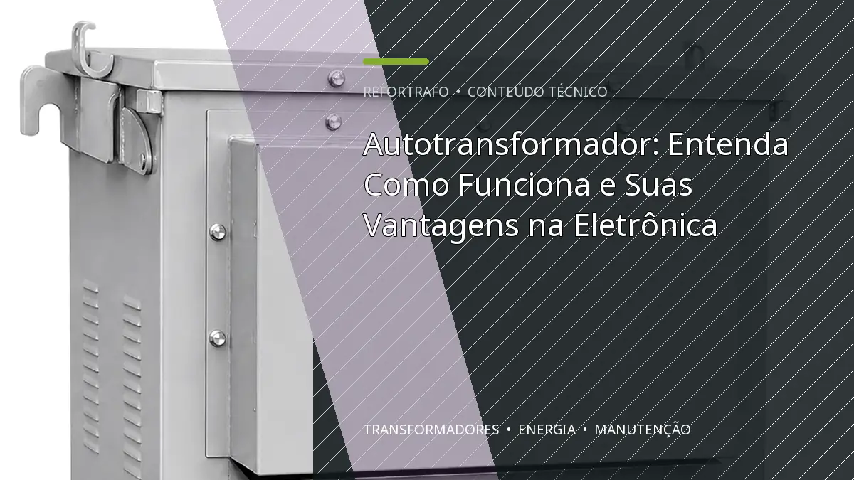Autotransformador: Entenda Como Funciona e Suas Vantagens na Eletrônica