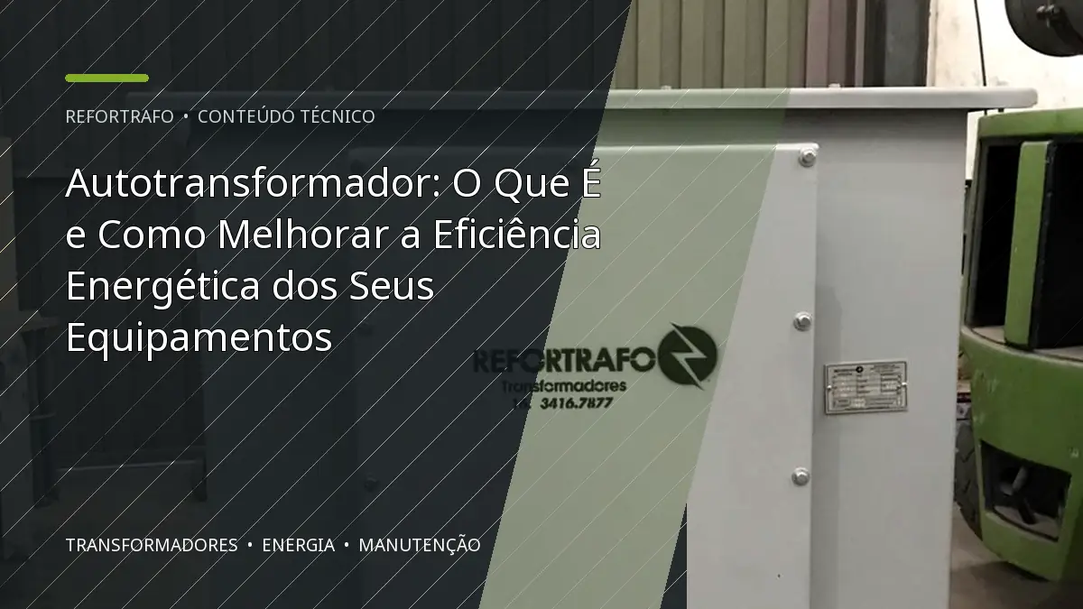 Autotransformador: O Que É e Como Melhorar a Eficiência Energética dos Seus Equipamentos