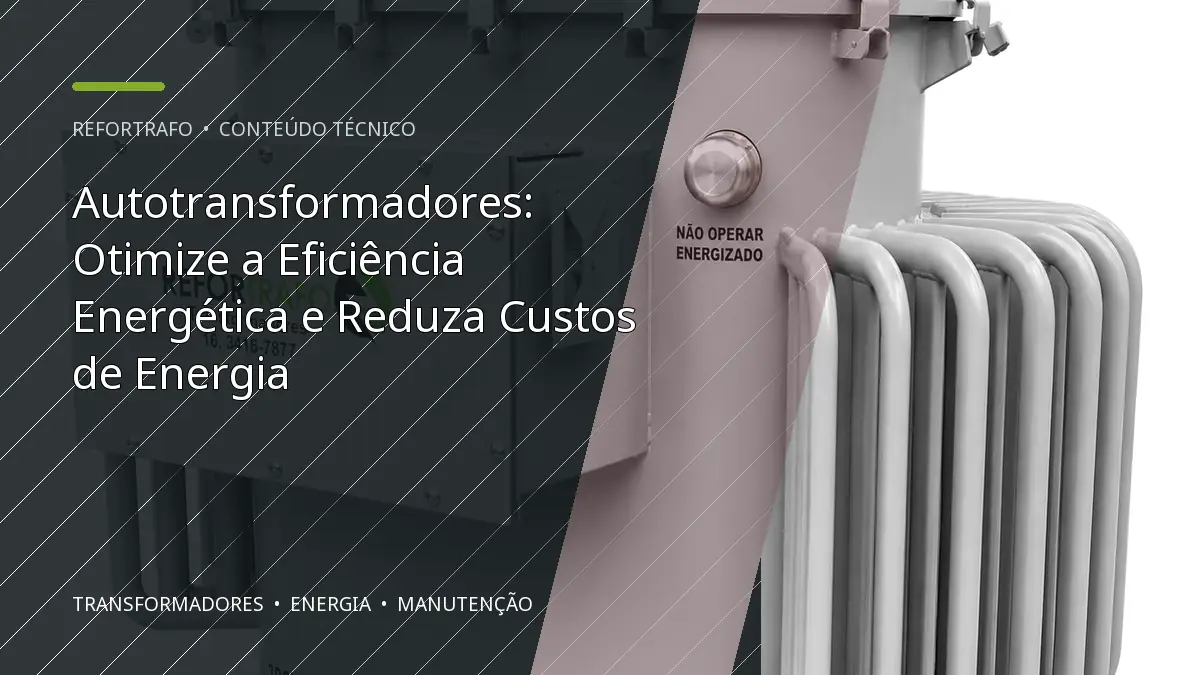 Autotransformadores: Otimize a Eficiência Energética e Reduza Custos de Energia