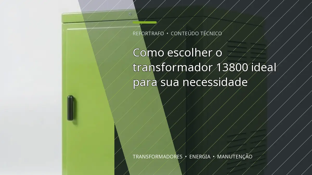 Como escolher o transformador 13800 ideal para sua necessidade