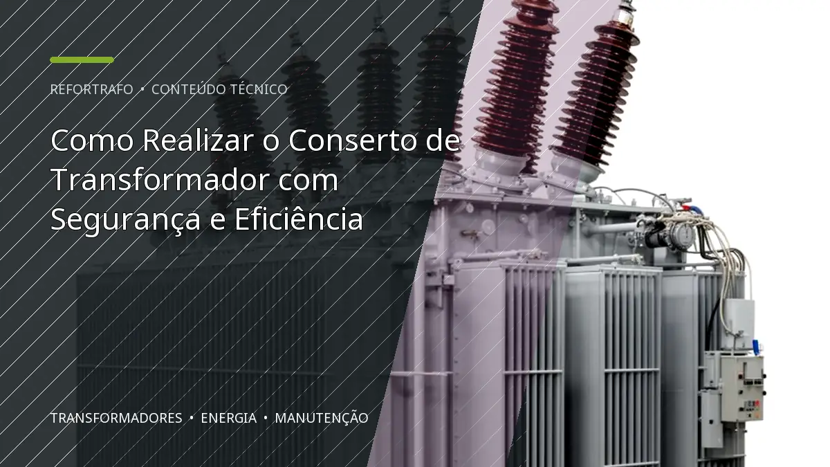 Como Realizar o Conserto de Transformador com Segurança e Eficiência