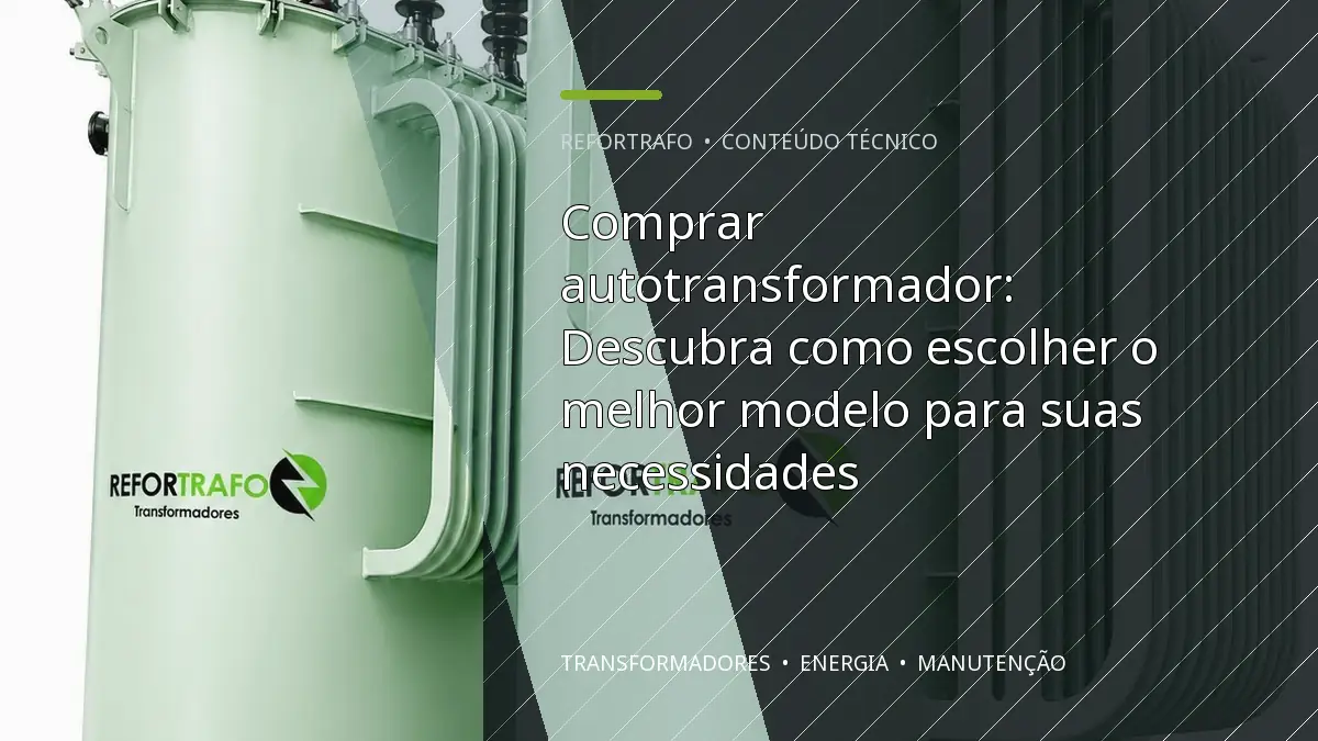 Comprar autotransformador: Descubra como escolher o melhor modelo para suas necessidades