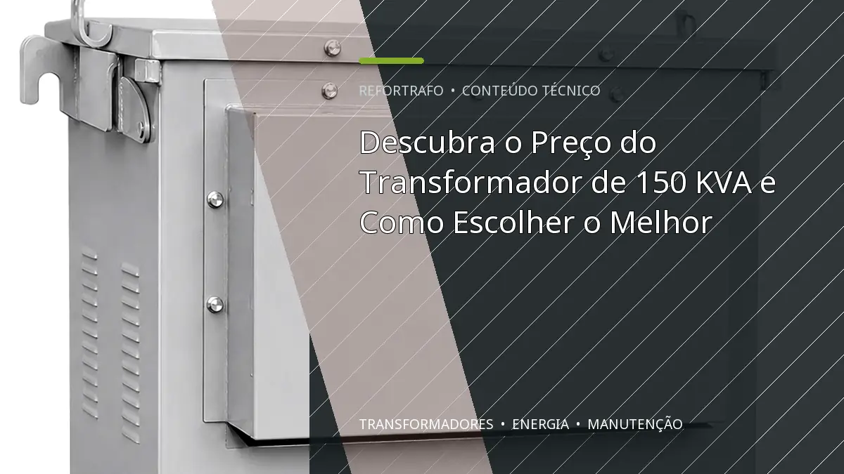 Descubra o Preço do Transformador de 150 KVA e Como Escolher o Melhor