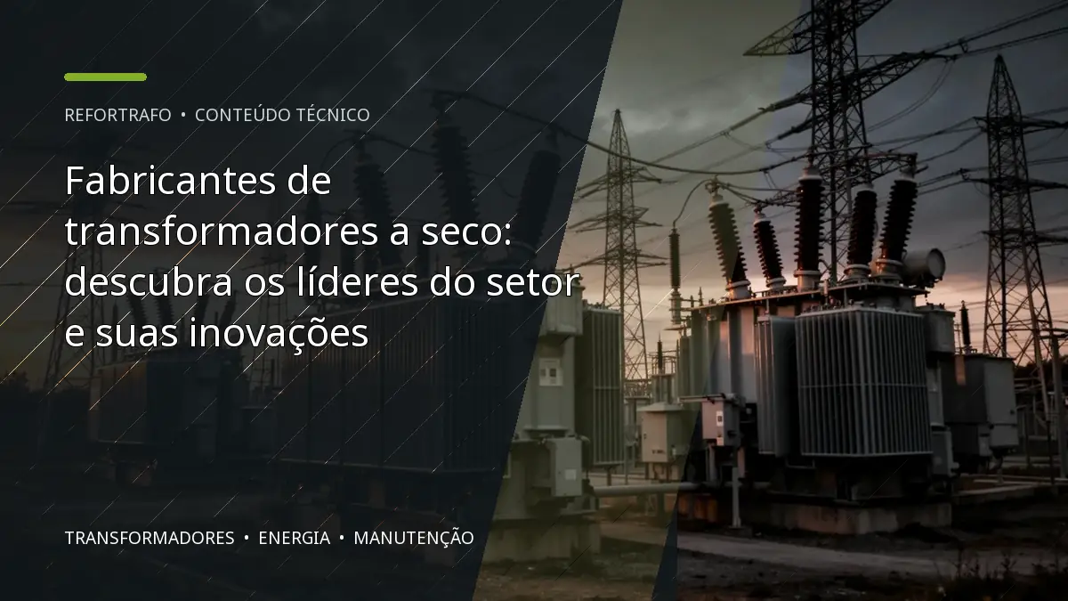 Fabricantes de transformadores a seco: descubra os líderes do setor e suas inovações