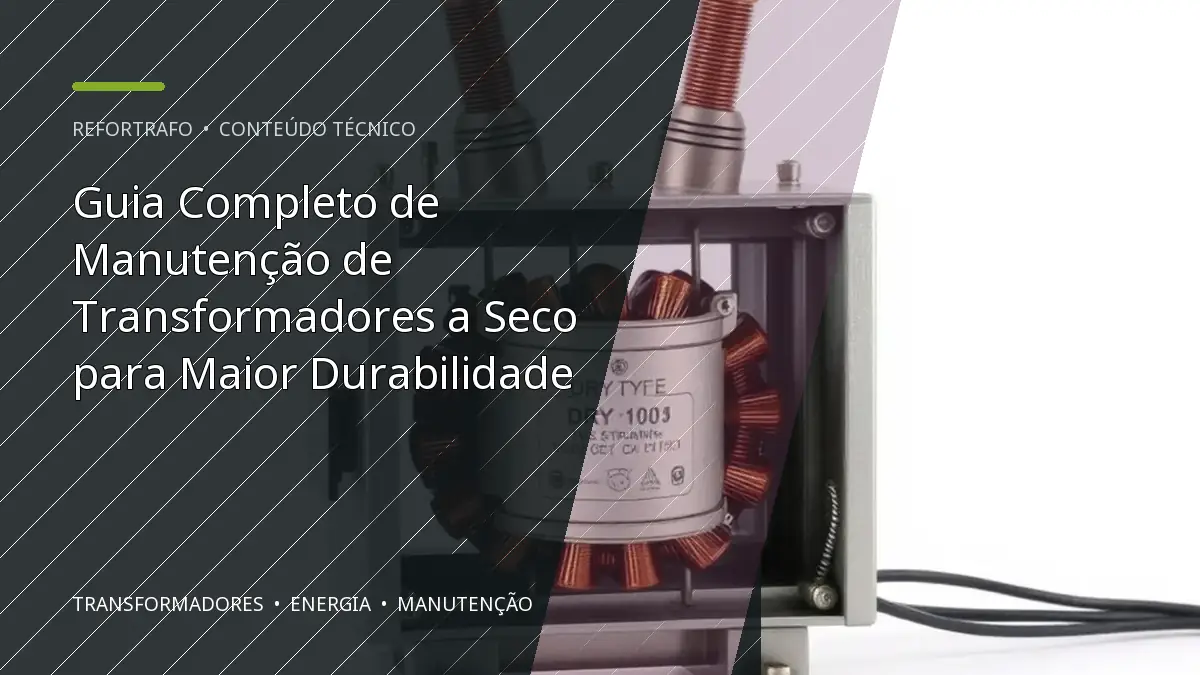 Guia Completo de Manutenção de Transformadores a Seco para Maior Durabilidade