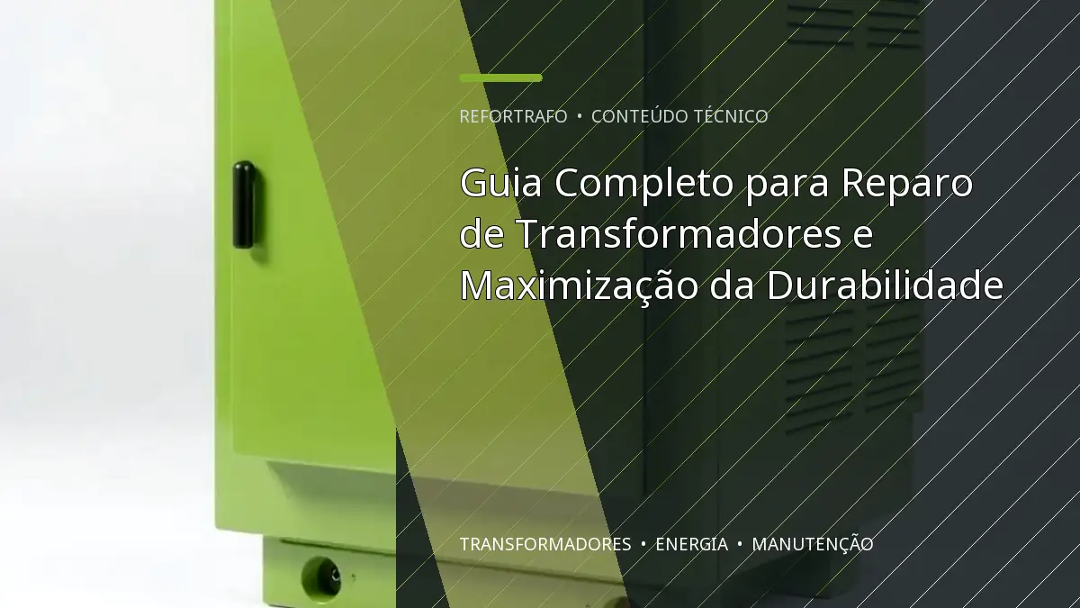 Guia Completo para Reparo de Transformadores e Maximização da Durabilidade
