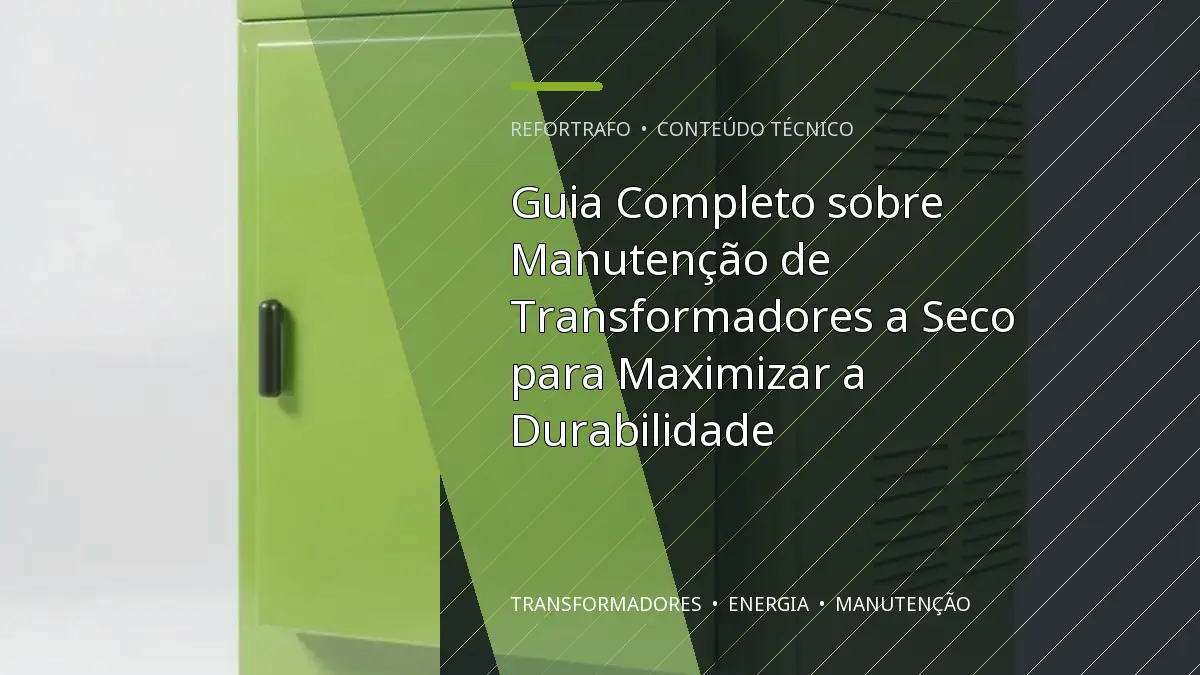 Guia Completo sobre Manutenção de Transformadores a Seco para Maximizar a Durabilidade