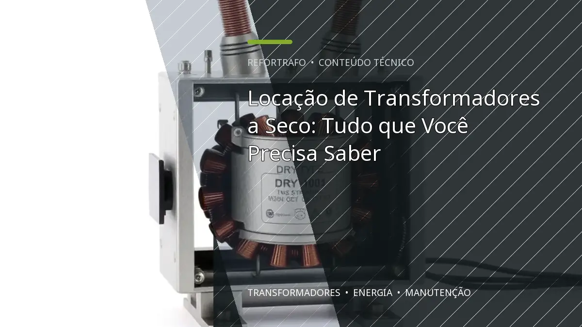 Locação de Transformadores a Seco: Tudo que Você Precisa Saber