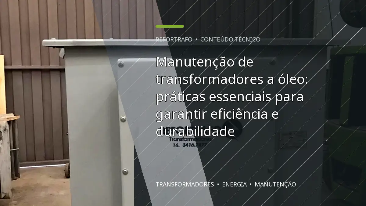 Manutenção de transformadores a óleo: práticas essenciais para garantir eficiência e durabilidade