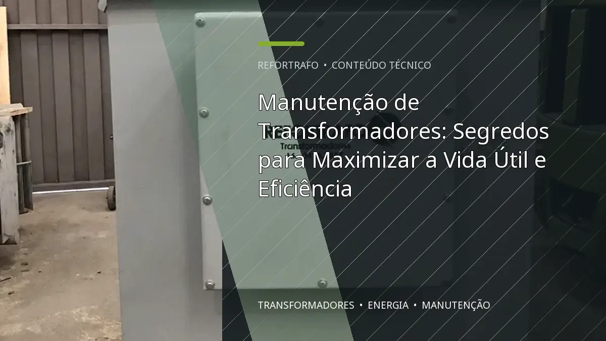 Manutenção de Transformadores: Segredos para Maximizar a Vida Útil e Eficiência