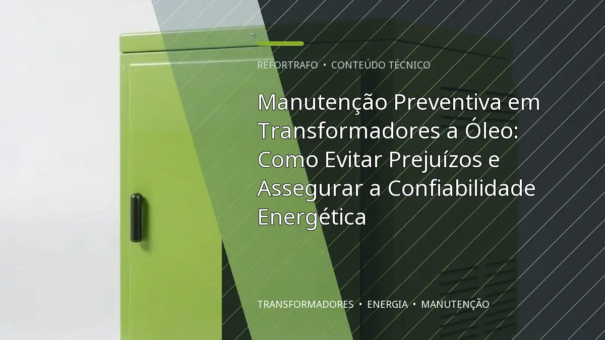 Manutenção Preventiva em Transformadores a Óleo: Como Evitar Prejuízos e Assegurar a Confiabilidade Energética