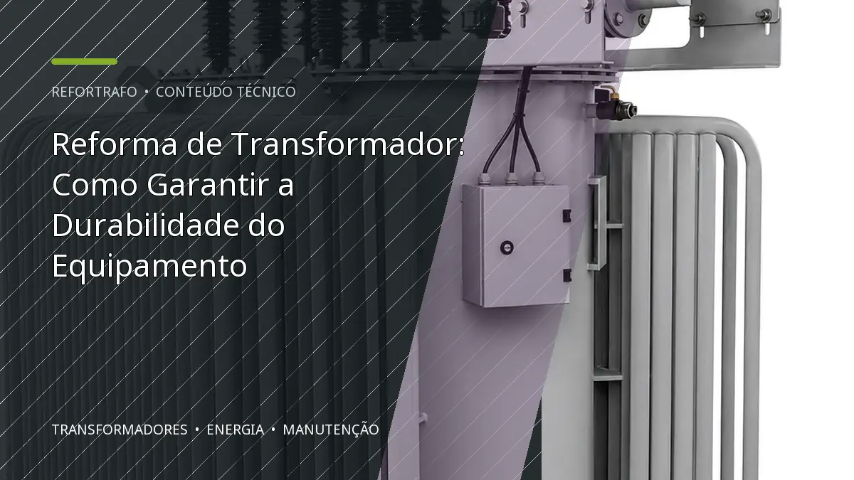 Reforma de Transformador: Como Garantir a Durabilidade do Equipamento