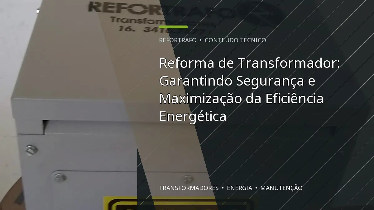 Reforma de Transformador: Garantindo Segurança e Maximização da Eficiência Energética