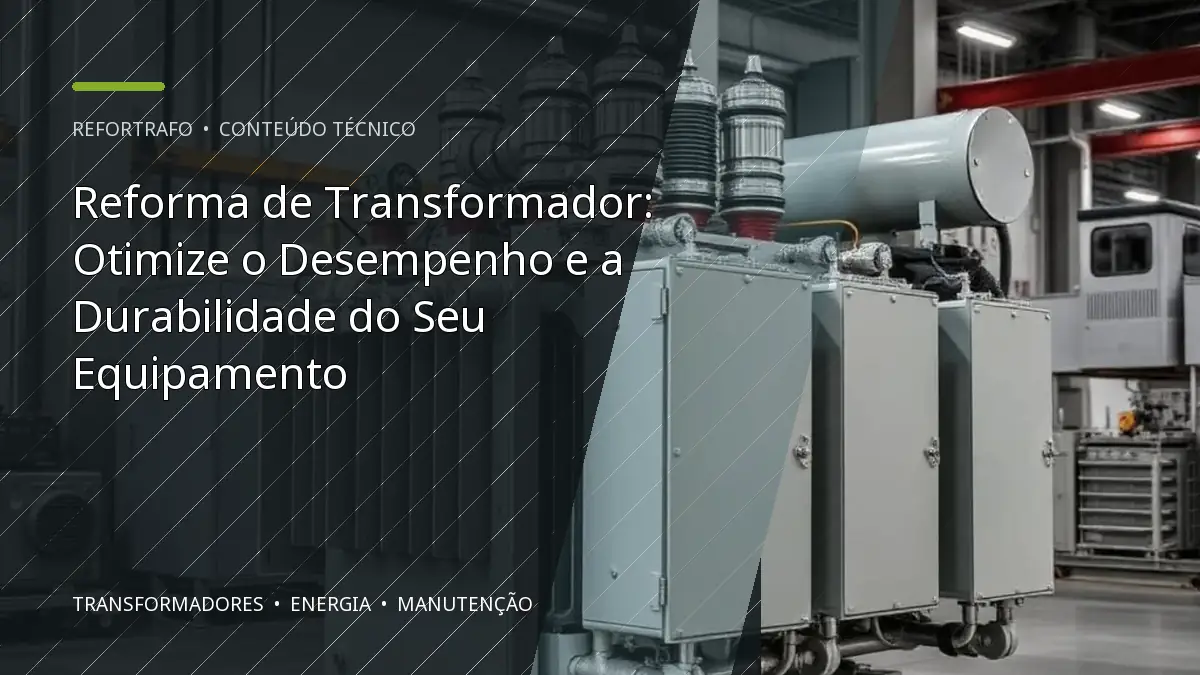 Reforma de Transformador: Otimize o Desempenho e a Durabilidade do Seu Equipamento