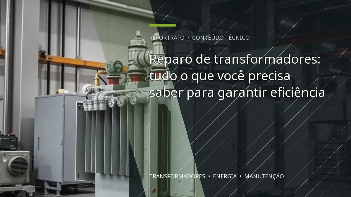 Reparo de transformadores: tudo o que você precisa saber para garantir eficiência