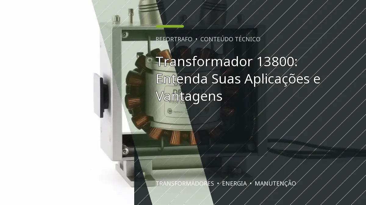 Transformador 13800: Entenda Suas Aplicações e Vantagens