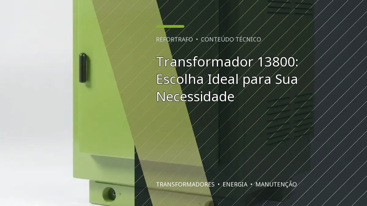 Transformador 13800: Escolha Ideal para Sua Necessidade