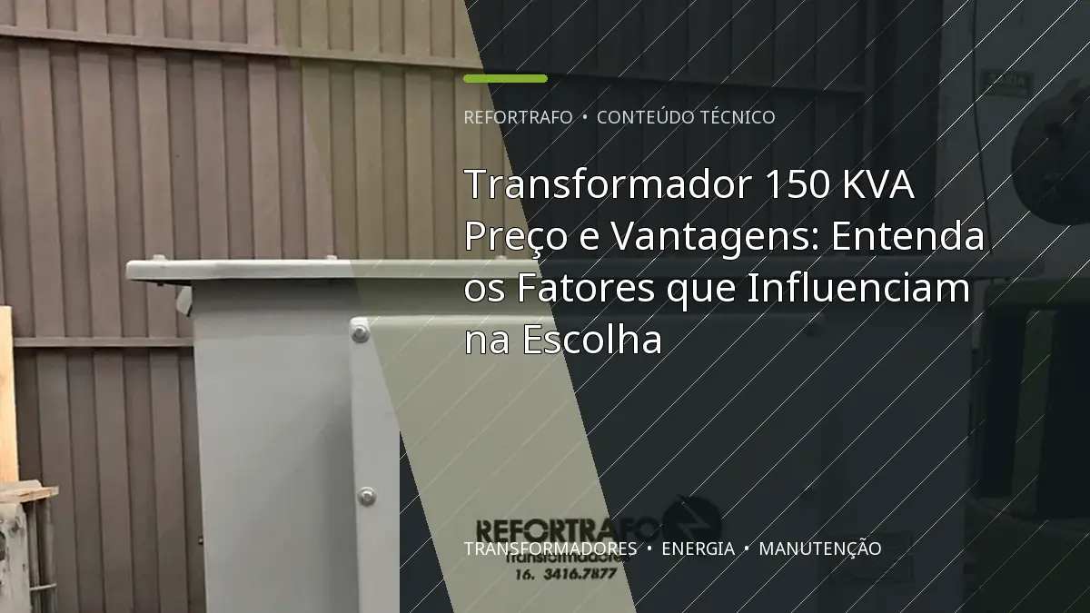 Transformador 150 KVA Preço e Vantagens: Entenda os Fatores que Influenciam na Escolha