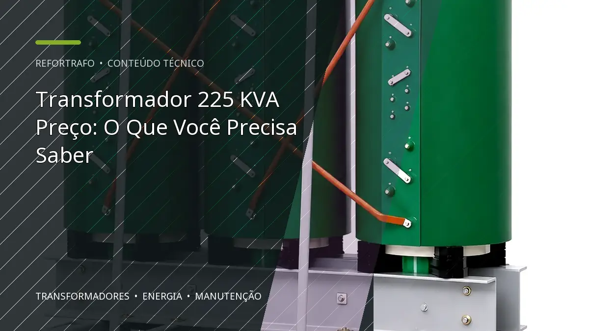 Transformador 225 KVA Preço: O Que Você Precisa Saber