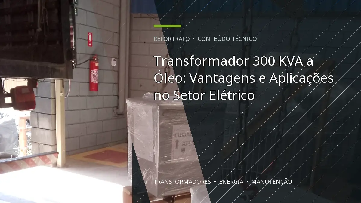 Transformador 300 KVA a Óleo: Vantagens e Aplicações no Setor Elétrico