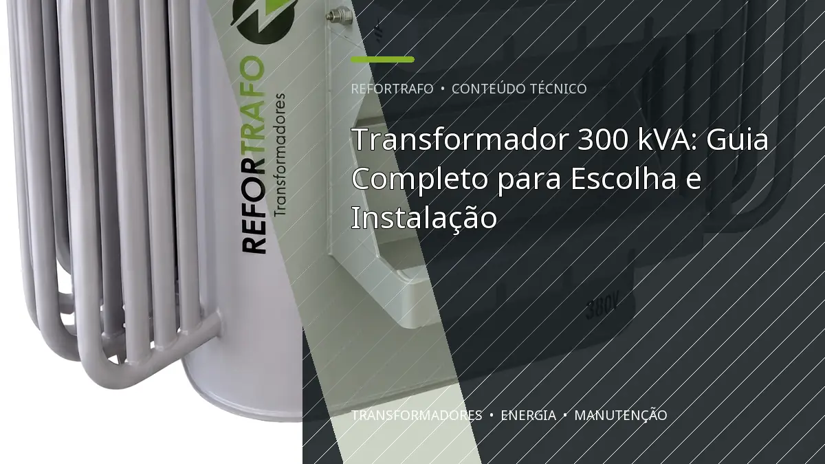 Transformador 300 kVA: Guia Completo para Escolha e Instalação
