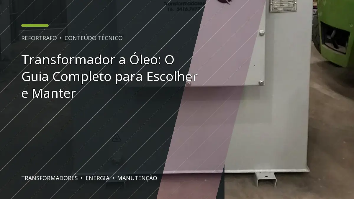 Transformador a Óleo: O Guia Completo para Escolher e Manter