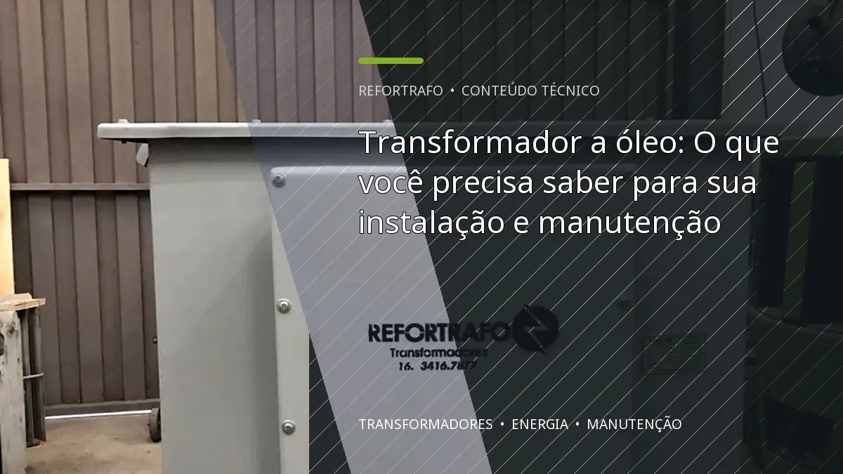 Transformador a óleo: O que você precisa saber para sua instalação e manutenção