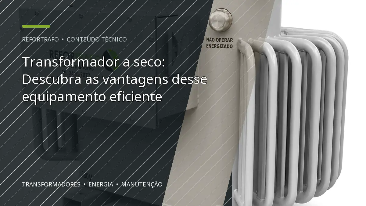 Transformador a seco: Descubra as vantagens desse equipamento eficiente