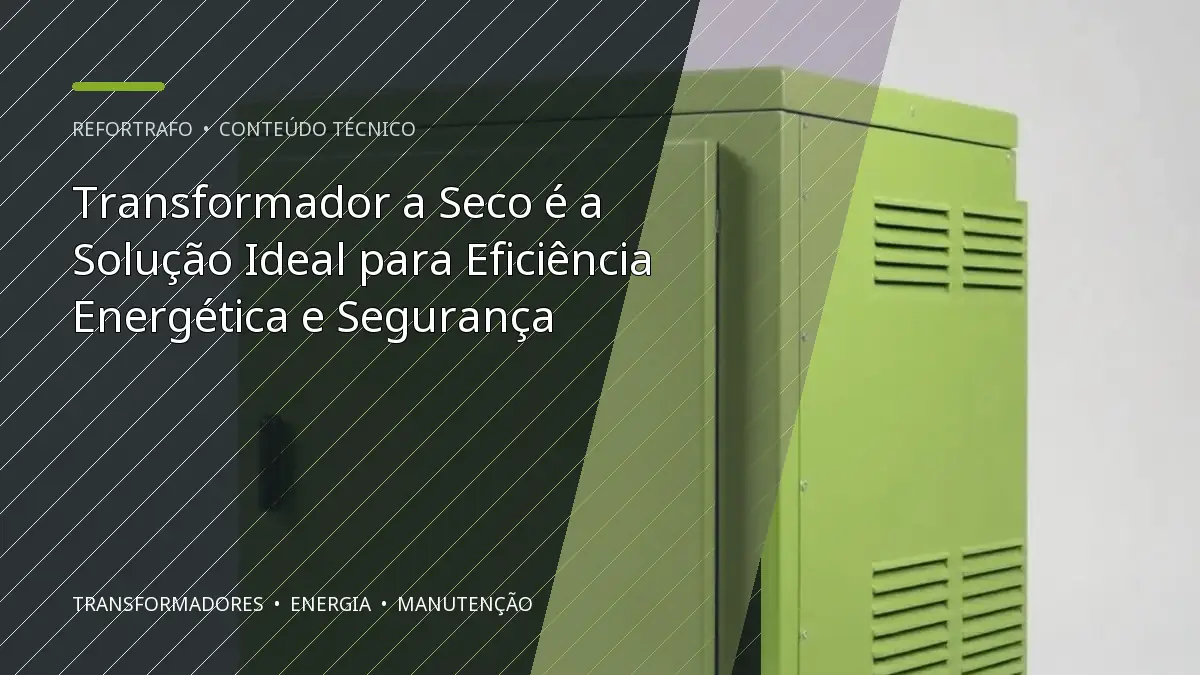Transformador a Seco é a Solução Ideal para Eficiência Energética e Segurança