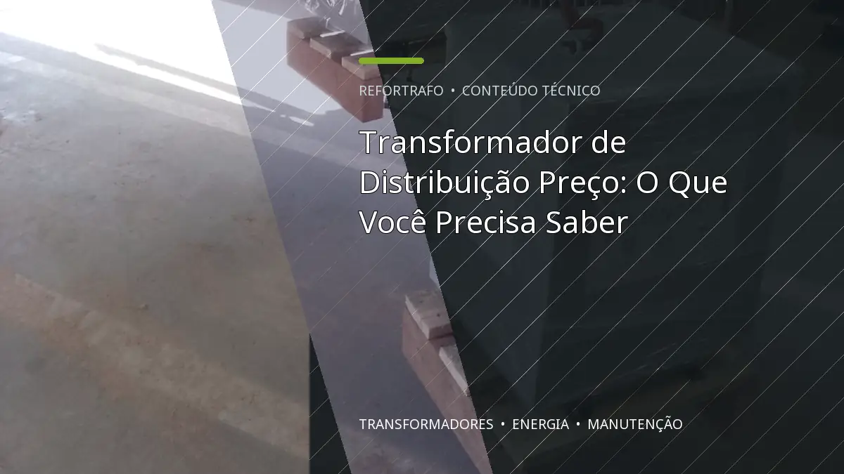Transformador de Distribuição Preço: O Que Você Precisa Saber