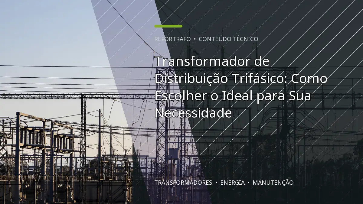 Transformador de Distribuição Trifásico: Como Escolher o Ideal para Sua Necessidade