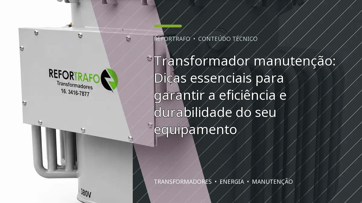 Transformador manutenção: Dicas essenciais para garantir a eficiência e durabilidade do seu equipamento