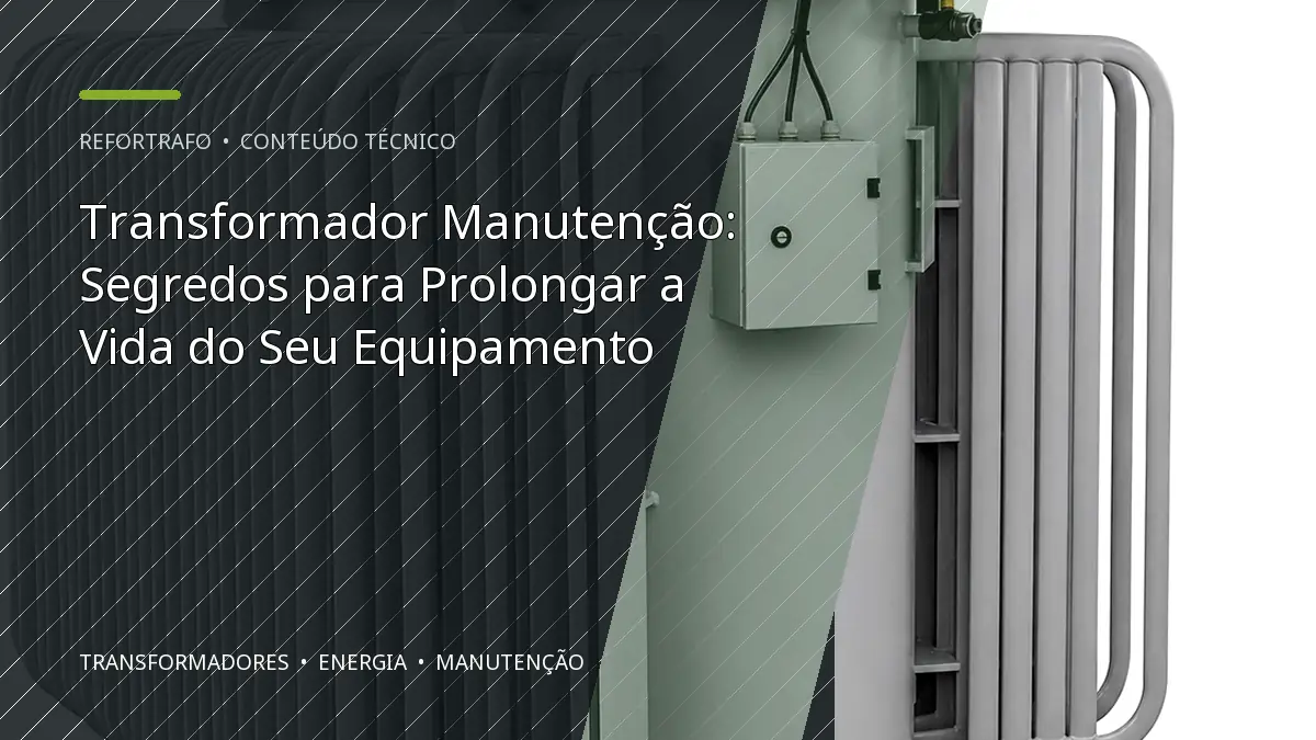 Transformador Manutenção: Segredos para Prolongar a Vida do Seu Equipamento