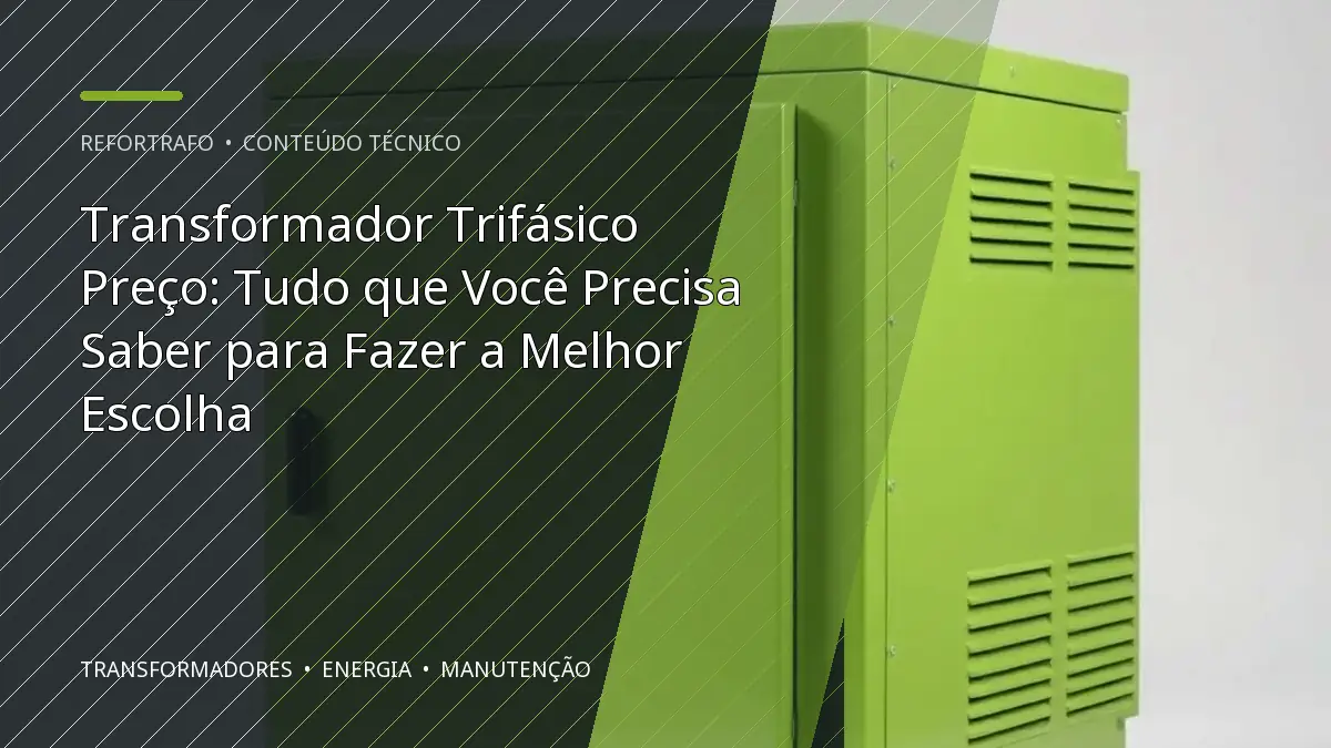 Transformador Trifásico Preço: Tudo que Você Precisa Saber para Fazer a Melhor Escolha