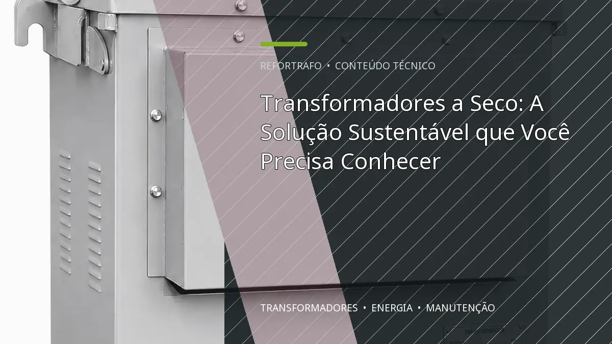 Transformadores a Seco: A Solução Sustentável que Você Precisa Conhecer
