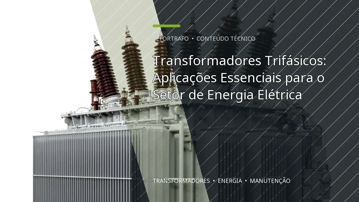 Transformadores Trifásicos: Aplicações Essenciais para o Setor de Energia Elétrica